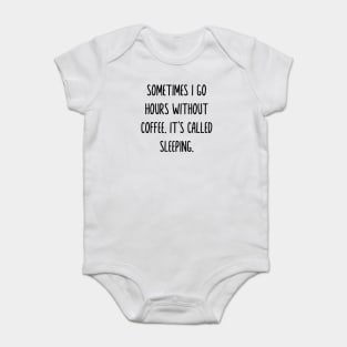 Sometimes i go hours without drinking coffee it’s called sleeping Baby Bodysuit